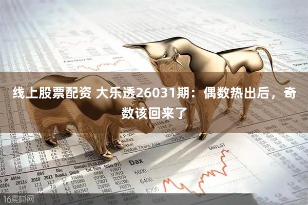 线上股票配资 大乐透26031期：偶数热出后，奇数该回来了